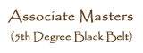 Associate Masters (5th Degree Black Belt)