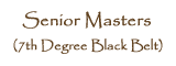 Senior Masters (7th Degree Black Belt)